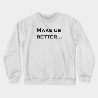 Make us better,What Are You Going To Do About It Crewneck Sweatshirt